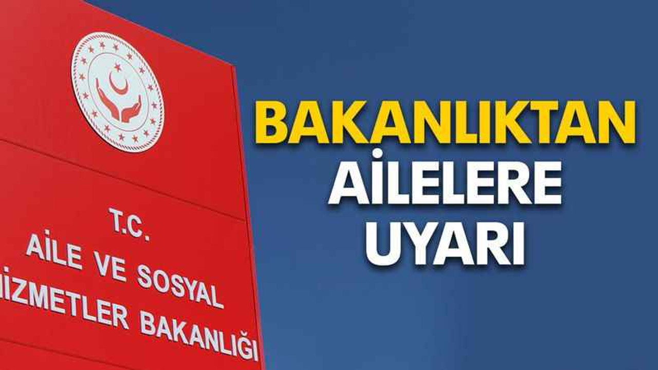 Bakanlıktan ailelere uyarı